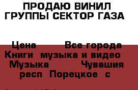 ПРОДАЮ ВИНИЛ ГРУППЫ СЕКТОР ГАЗА  › Цена ­ 25 - Все города Книги, музыка и видео » Музыка, CD   . Чувашия респ.,Порецкое. с.